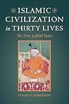 Islamic Civilization in Thirty Lives: The First 1,000 Years by Chase F. Robinson, University of California Press