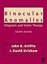 Binocular Anomalies: Diagnosis and Vision Therapy by John R. Griffin MOpt  OD  MSEd, Butterworth-Heinemann