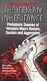 Iceman Inheritance : Prehistoric Sources of Western Man's Racism, Sexism and Aggression by Michael Bradley, Kayode Publications