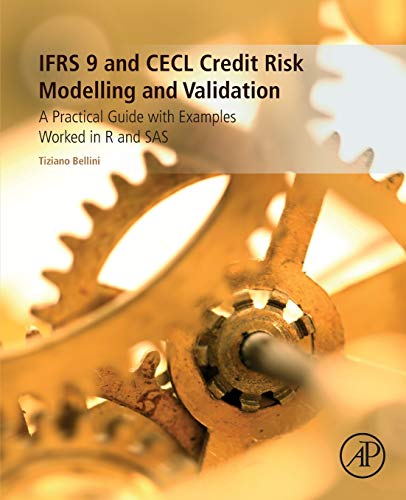 IFRS 9 and CECL Credit Risk Modelling and Validation: A Practical Guide with Examples Worked in R and SAS by Tiziano Bellini, Academic Press