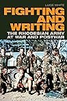 Fighting and Writing: The Rhodesian Army at War and Postwar