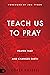 Teach Us to Pray: Prayer Th...