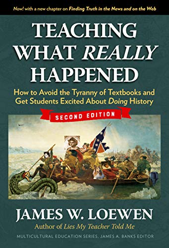 Teaching What Really Happened: How to Avoid the Tyranny of Textbooks and Get Students Excited About Doing History (Multicultural Education Series) by James W. Loewen, Teachers College Press