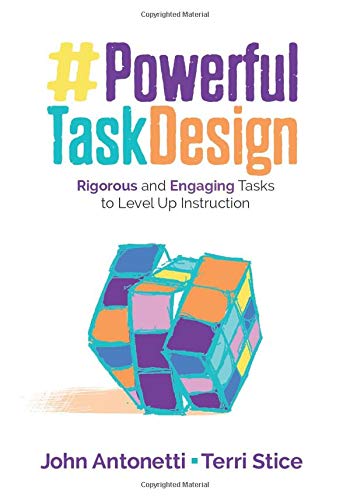 Powerful Task Design: Rigorous and Engaging Tasks to Level Up Instruction (Corwin Teaching Essentials) by John V. Antonetti, Corwin