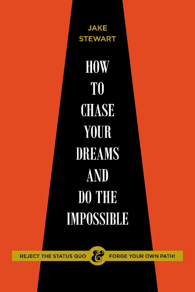 How to Chase Your Dreams and Do the Impossible: Reject the Status Quo & forge Your Own Path!