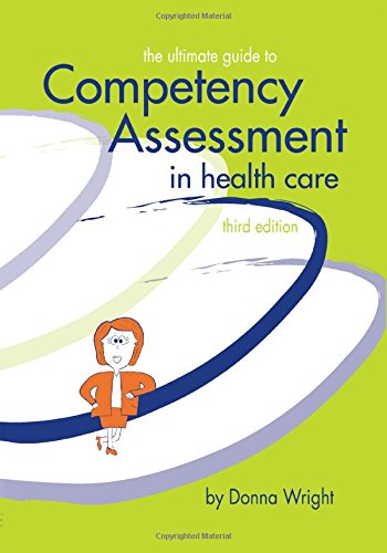The Ultimate Guide to Competency Assessment in Health Care, Third Edition (Wright, Ultimate Guide to Competency Assessment in Health Care) by Donna Wright, Creative Health Care Management