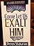 Come Let Us Exalt Him