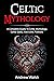 Celtic Mythology: A Complet...