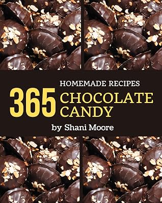 365 Homemade Chocolate Candy Recipes: A Chocolate Candy Cookbook that Novice can Cook