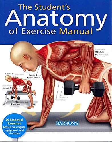 Student's Anatomy of Exercise Manual: 50 Essential Exercises Including Weights, Stretches, and Cardio by Ken Ashwell Ph.D., Barrons Educational Series