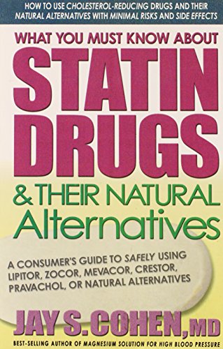 What You Must Know about Statin Drugs & Their Natural Alternatives: A Consumer's Guide to Safely Using Lipitor, Zocor, Mevacor, Crestor, Pravachol, or Natural Alternatives by Jay S. Cohen MD, Square One