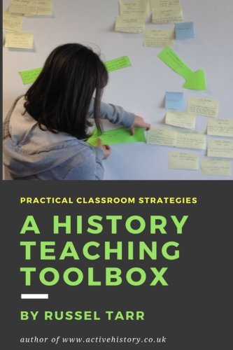 A History Teaching Toolbox: Practical classroom strategies by Mr Russel Tarr, CreateSpace Independent Publishing Platform