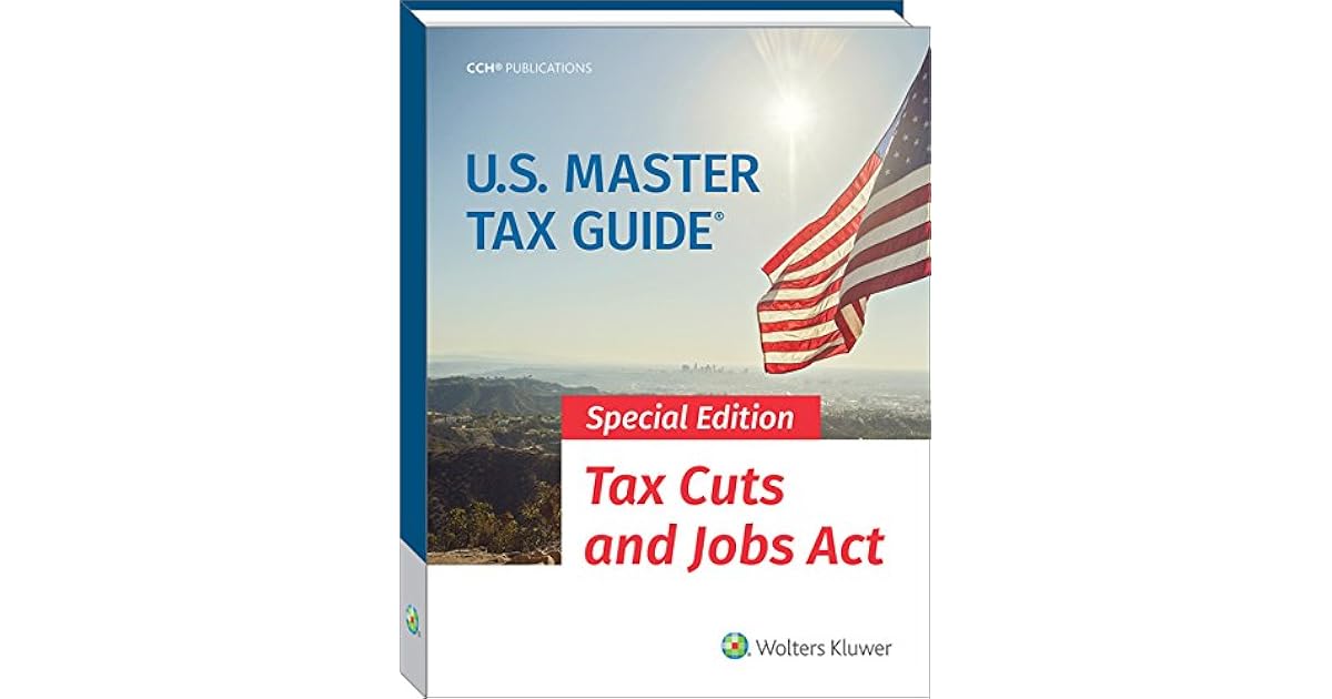 U S Master Tax Guide 2018 Special Edition Tax Cuts And Jobs Act By u-s-master-tax-guide-2018-special-edition-tax-cuts-and-jobs-act-by