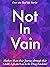 Not In Vain: Mothers Share their Journey through their Child’s Life and Loss to the Drug Pandemic. Over 160 Real-life Stories