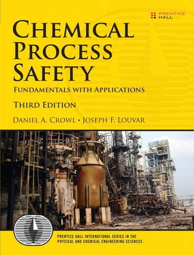Chemical Process Safety: Fundamentals with Applications (3rd Edition) (Prentice Hall International Series in the Physical and Chemical Engineering Sciences) by Daniel A. Crowl, Prentice Hall