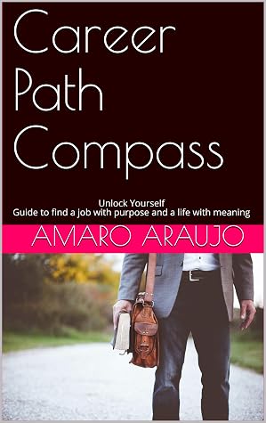 Career Path Compass Unlock Yourself Find A Job With Purpose And A Life With Meaning By Amaro Araujo