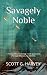 Savagely Noble by Scott G. Harvey