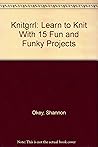 Knitgrrl: Learn to Knit With 15 Fun and Funky Projects