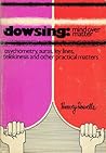 Dowsing: Mind Over Matter Dowsing: Mind Over Matter