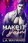 Make It Burn by L.A. Wayward