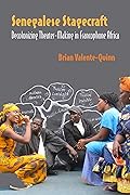 Senegalese Stagecraft: Decolonizing Theater-Making in Francophone Africa