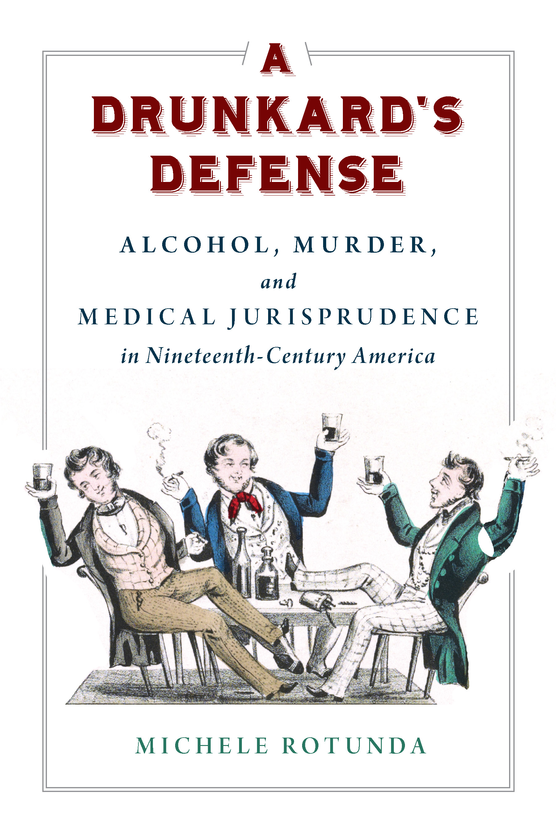 A Drunkard's Defense: Alcohol, Murder, and Medical Jurisprudence in Nineteenth-Century America (Hardcover)