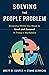 Solving the People Problem: Essential Skills You Need to Lead and Succeed in Today’s Workplace