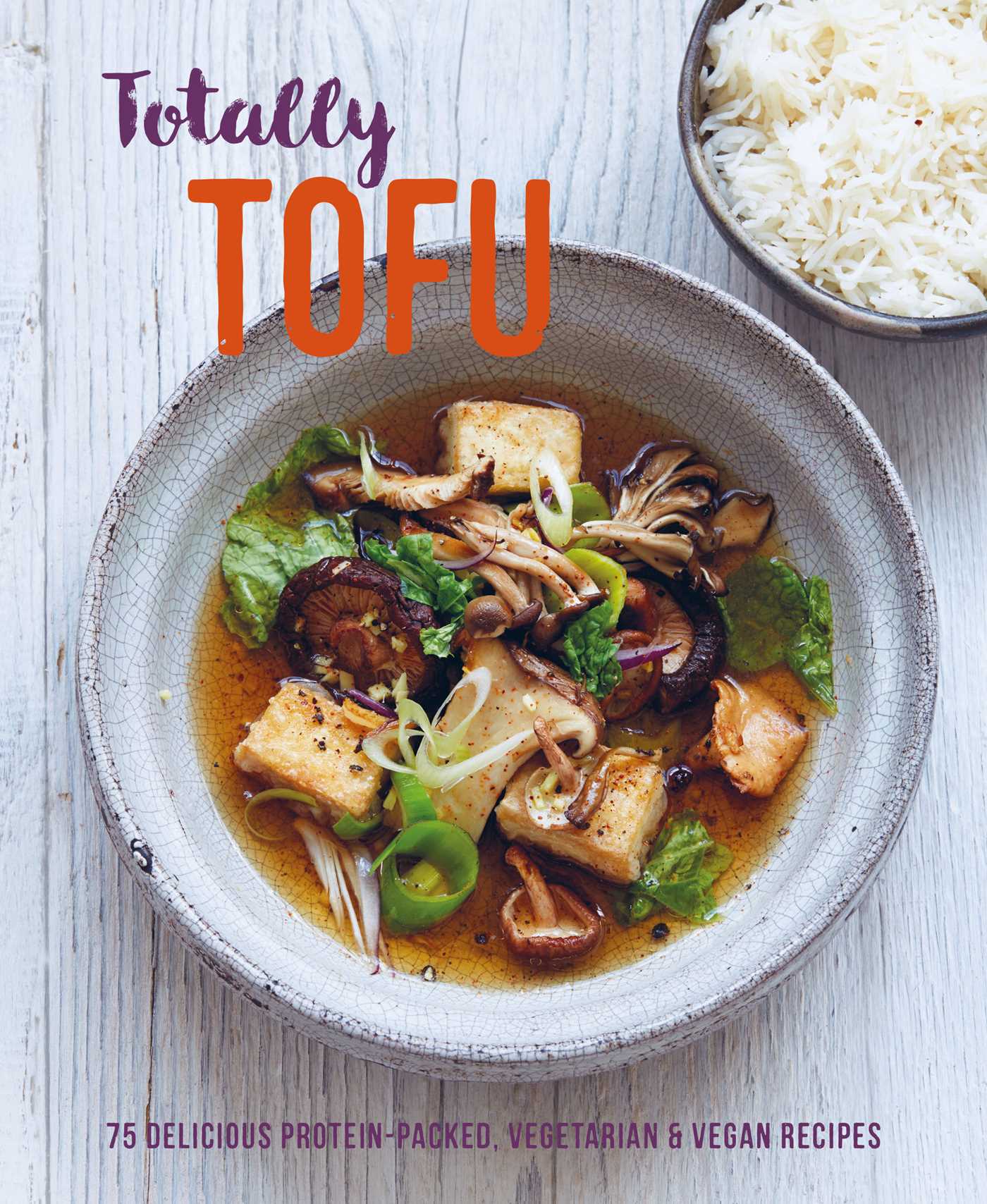 Totally Tofu: 75 delicious protein-packed vegetarian and vegan recipes (Hardcover)