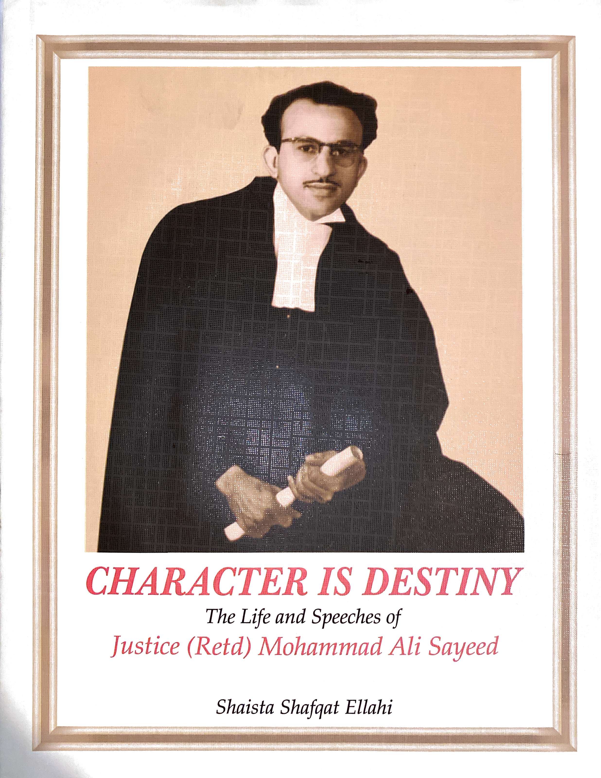 Character is Destiny – The Life and Speeches of Justice (R) Mohammad Ali Sayeed