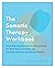 The Somatic Therapy Workbook: Stress-Relieving Exercises for Strengthening the Mind-Body Connection and Sparking Emotional and Physical Healing