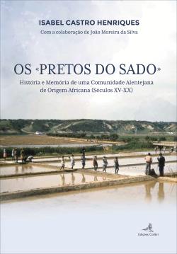 Os «pretos do Sado»: História e memória de uma comunidade alentejana de origem africana (séculos XV-XX)
