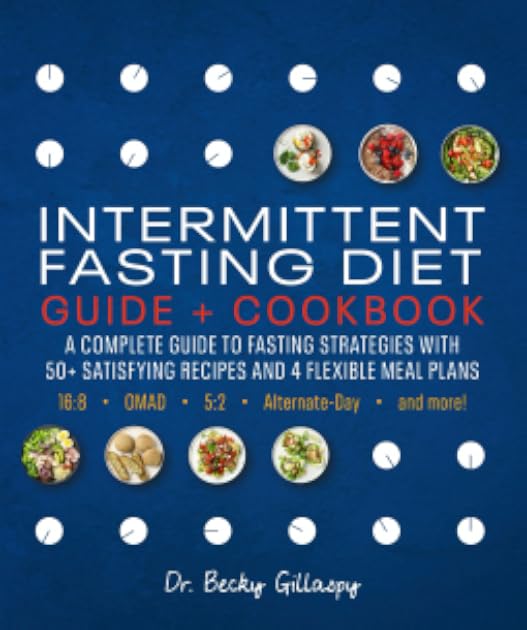 Intermittent Fasting Diet Guide and Cookbook : A Complete Guide to 16:8, OMAD, 5:2, Alternate-day, and More