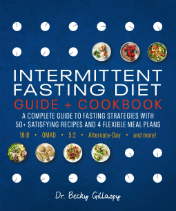 Intermittent Fasting Diet Guide and Cookbook : A Complete Guide to 16:8, OMAD, 5:2, Alternate-day, and More