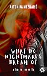 What Do Nightmares Dream Of by Antonija Mežnarić