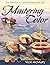 Mastering Color: The Essentials of Color Illustrated with Oils