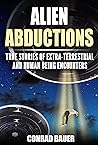 Alien Abductions : True stories of Extra-Terrestrial and Human Being Encounters (Paranormal and Unexplained Mysteries Book 16)