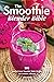 The Smoothie Blender Bible:...