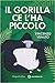 Il Gorilla ce l'ha Piccolo