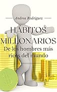 HÁBITOS MILLONARIOS De los hombres más ricos del mundo: Jeff Bezos, Bill Gates, Elon Musk, Zuckerberg, Arnoult y muchos más (Spanish Edition)