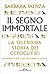 Il segno immortale. La splendida storia dei geroglifici