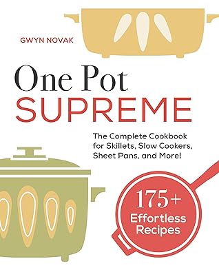 One Pot Supreme: The Complete Cookbook for Skillets, Slow Cookers, Sheet Pans, and More!