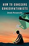 How to Conserve Conservationists by Jessie Panazzolo How to Conserve Conservationists by Jessie Panazzolo