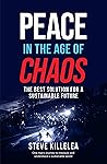 Peace in the Age of Chaos : The Best Solution For A Sustainable Future Peace in the Age of Chaos : The Best Solution For A Sustainable Future