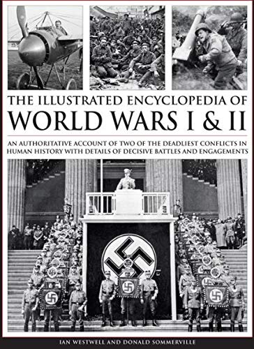 Complete Illustrated Encyclopedia of World Wars I & II: An Authoritative Account Of Two Of The Deadliest Conflicts In Human History With Details Of Decisive Battles And Engagements (Hardcover)