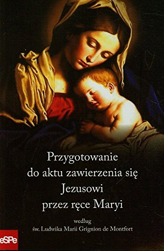 Przygotowanie do aktu zawierzenia się Jezusowi przez ręce Maryi według św. Ludwika Marii Grignion de Montfort (Paperback)
