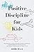 Positive Discipline for Kids by Joanna Wells