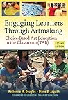 Engaging Learners Through Artmaking: Choice-Based Art Education in the Classroom (TAB) by Katherine M. Douglas, Teachers College Press