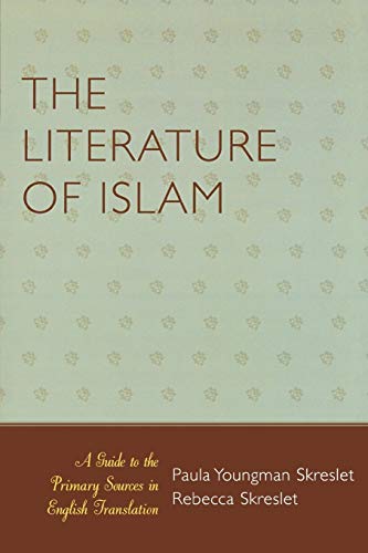 The Literature of Islam: A Guide to the Primary Sources in English Translation: A Guide to the Primary Sources in English Translation (Atla Publications Series) (ATLA Bibliography Series) by Paula Youngman Skreslet, Scarecrow Press