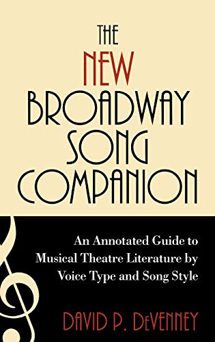 The New Broadway Song Companion: An Annotated Guide to Musical Theatre Literature by Voice Type and Song Style by David P. DeVenney, Scarecrow Press