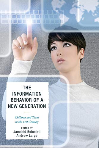 The Information Behavior of a New Generation: Children and Teens in the 21st Century by , Scarecrow Press